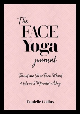 The Face Yoga Journal: Transform Your Face, Mind & Life in 2 Minutes a Day -...