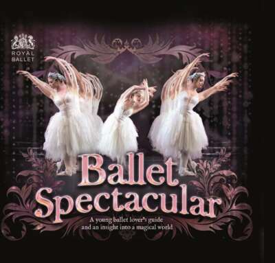 Ballet Spectacular: A Young Ballet Lover's Guide and an Insight Into a Magical W