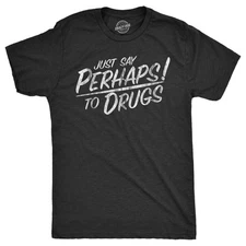 Mens Just Say Perhaps to Drugs T Shirt Funny Weed Smoker Drug Joke Tee for Guys