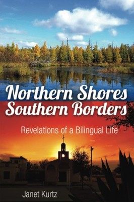 Northern Shores Southern Borders: Revelations of a Bilingual Life - Kurtz, J...