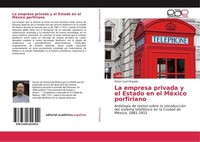 La Empresa Privada Y El Estado En El MéXico Porfiriano Victor Cuchí Espada