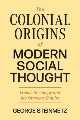 George Steinmetz The Colonial Origins of Modern Social Thought (Paperback)