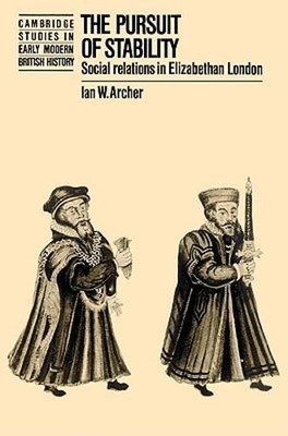The Pursuit of Stability: Social Relations in Elizabethan London by Archer: New
