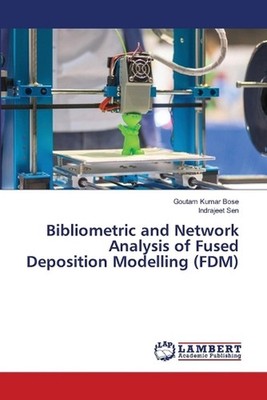 Bibliometric and Network Analysis of Fused Deposition Modelling (FDM) by Goutam