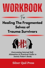 Workbook For Healing the Fragmented Selves of Trauma Survivors: Overcoming Inter
