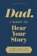 Dad, I Want to Hear Your Story: A Father's Guided Journal to Share His Life & Hi