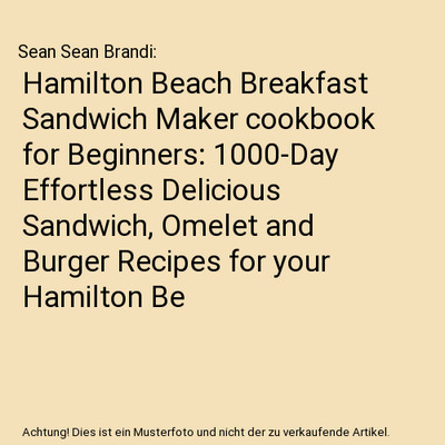 Hamilton Beach Breakfast Sandwich Maker cookbook for Beginners: 1000-Day Effortl