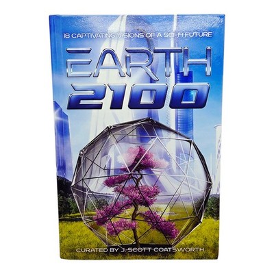 J. Scott Coatsworth : Earth 2100: 18 Captivating Visions of a Sci-Fi Future Hard