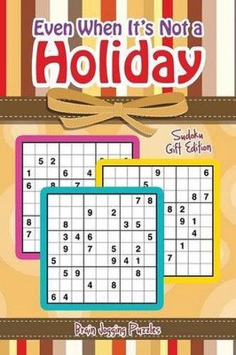 Even When It's Not a Holiday: Sudoku Gift Edition by Brain Jogging Puzzles (Engl