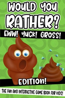 Would You Rather? Eww! Yuck! Gross! Edition!: The Fun And Interactive Game B...