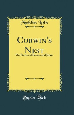 Corwin's Nest: Or, Stories of Bessies and Jamie (Classic Reprint)