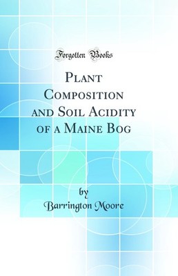 Plant Composition and Soil Acidity of a Maine Bog (Classic Reprint)