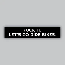 F**k It Vinyl Sticker/Decal -Bicycles -MTB -Gravel -BMX -Go Ride Bikes Bicycles