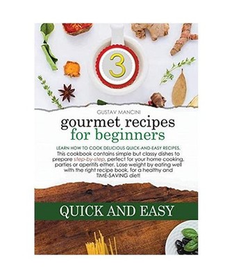 Gourmet Recipes for Beginners: Learn how to cook delicious quick-and-easy recipe