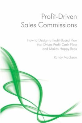 Profit-Driven Sales Commissions: Design A Profit-Based Plan That Drives Cas...