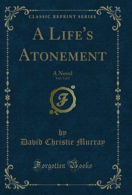 A Life's Atonement, Vol. 3 of 3: A Novel (Classic Reprint)