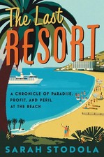 Last Resort: A Chronicle of Paradise, Profit, and Peril at the Beach by Sarah St
