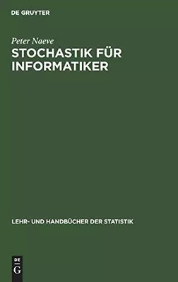 Stochastik für Informatiker (Lehr- und Handbücher der Statistik), Peter Naeve