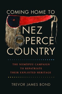 Coming Home to Nez Perce Country: The Niim?ipuu Campaign to Repatriate Their Exp