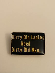 Dirty Old Ladies Need Dirty Old Men Lapel Pin P117