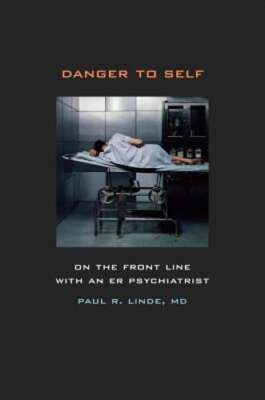 Danger to Self: On the Front Line with an Er Psychiatrist by Paul Linde: Used