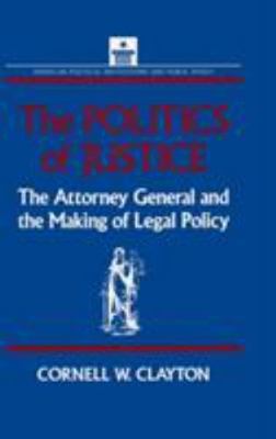Politics of Justice : The Attorney General and the Making of Legal Policy, Ha...