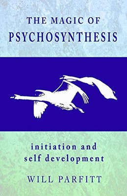The Magic of Psychosynthesis: Initiation and Self Development by Will Parfitt...
