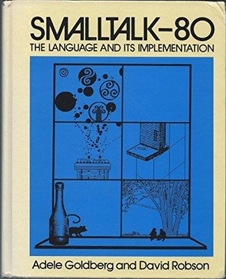Smalltalk-80: The Language and its Implementation by Adele Goldberg