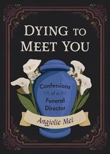 Dying to Meet You: Confessions of a Funeral Director by Angjolie Mei Paperback B