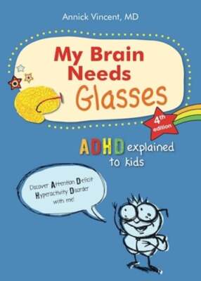 My Brain Needs Glasses - 4e Edition: ADHD Explained to Kids by Annick Vincent