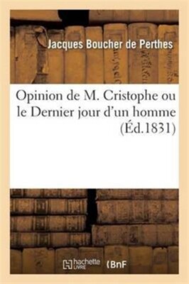 BOUCHER DE PERTHES-J - Opinion de M. Cristophe ou le Dernier jour d'un - S555z