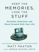 Keep the Memories, Lose the Stuff : Declutter, Downsize, and Move Forward Wit...