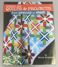 Creative New Quilts and Projects from Precuts or Stash by Wendy Sheppard