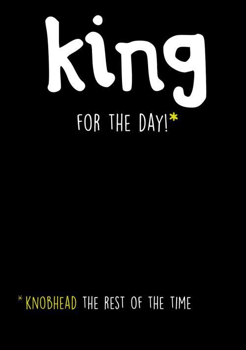 Birthday card ,Seriously Just Kidding, King, Happy Birthday. card
