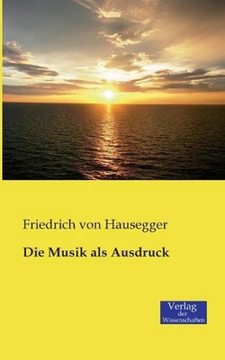Die Musik als Ausdruck by Friedrich Von Hausegger (German) Paperback Book