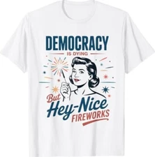 Democracy Is Dying But Hey Nice Fireworks 4th Of July Women T-Shirt
