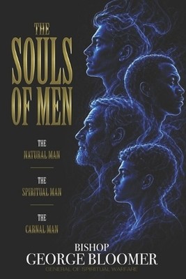 The Souls of Men: The Natural Man - The Spiritual Man - The Carnal Man by George