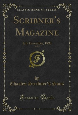 Scribner's Magazine, Vol. 8: July December, 1890 (Classic Reprint)