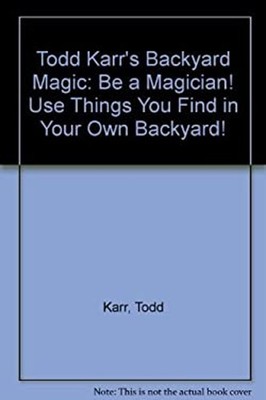 Backyard Magic : Be a Magician! Use Things You Find in Your Own B