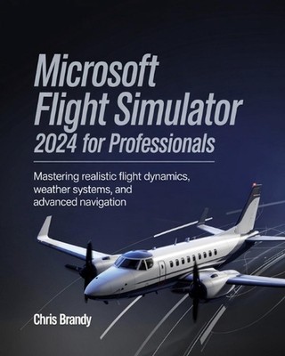 Microsoft Flight Simulator 2024 für Profis: Mastering Realistic Flight Dy