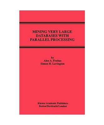 Mining Very Large Databases with Parallel Processing, Simon H. Lavington, Alex A