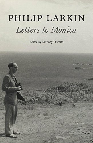 Philip Larkin: Letters to Monica,Philip Larkin, Anthony Thwaite
