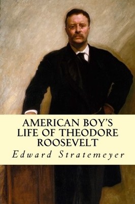 AMERICAN BOY'S LIFE OF THEODORE ROOSEVELT By Edward Stratemeyer **BRAND NEW**