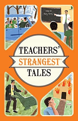 Teachers' Strangest Tales: Extraordinary but True Tales from a T