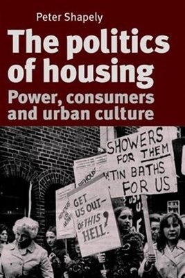 Politics of Housing : Power, Consumers and Urban Culture, Paperback by Shapel...