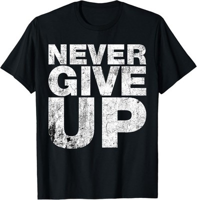 Never Ever Give Up Inspirational Motivational Quotes Saying T-Shirt