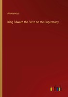 Anonymous | King Edward The Sixth On The Supremacy | Taschenbuch | Englisch