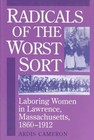 Radicals of the Worst Sort: Laboring Women in Lawrence, Massachusetts, 1860-1912 by Ardis Cameron (Paperback, 1995)