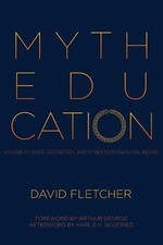 MYTH EDUCATION: A GUIDE TO GODS, GODDESSES, AND OTHER By David Fletcher & Karl E