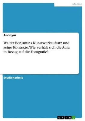 Walter Benjamins Kunstwerkaufsatz und seine Kontexte. Wie verhält sich die Aura